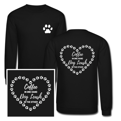 "Coffee in one hand dog leash in the other" - Crewneck Sweatshirt