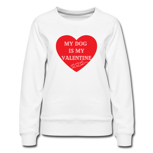 My Dog is My Valentine-Women’s Premium Sweatshirt - white