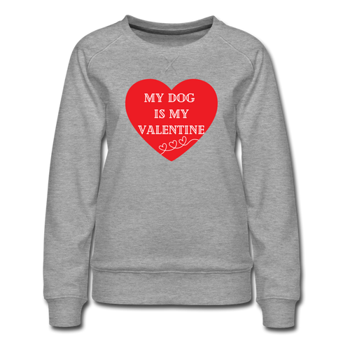 My Dog is My Valentine-Women’s Premium Sweatshirt - heather gray