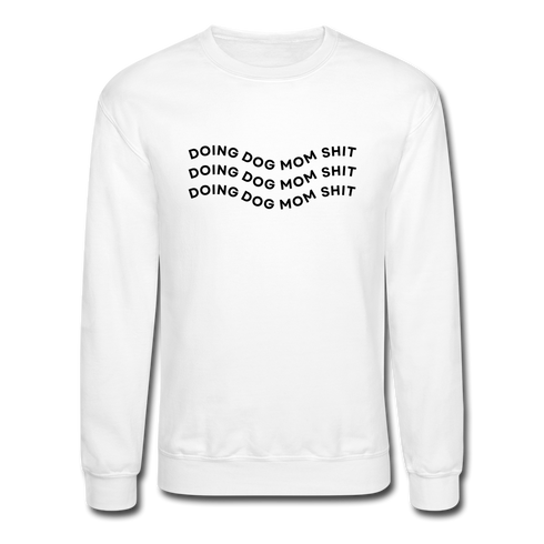 "Doing Dog Mom Shit" - Crewneck Sweatshirt - white