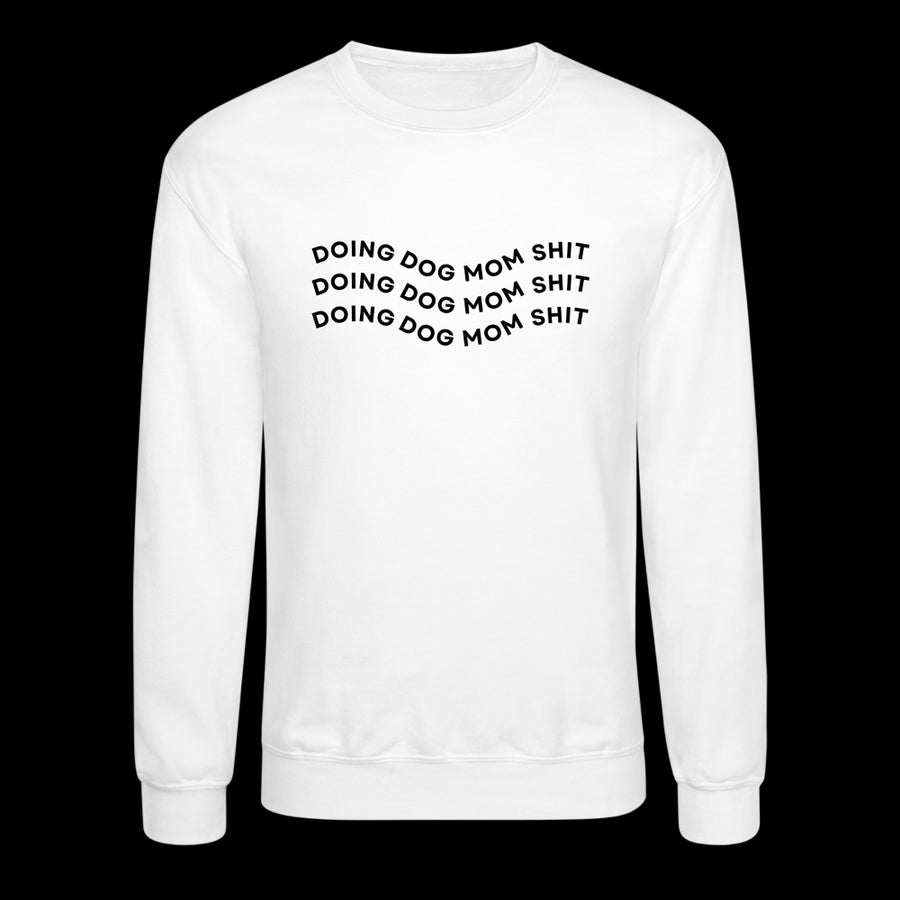 "Doing Dog Mom Shit" - Crewneck Sweatshirt - white