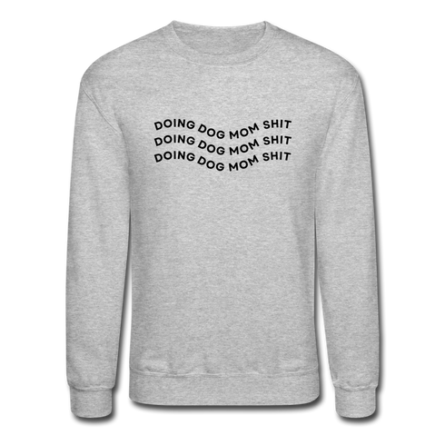 "Doing Dog Mom Shit" - Crewneck Sweatshirt - heather gray
